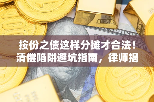 北京按份之债这样分摊才合法！清偿陷阱避坑指南，律师揭秘关键条款