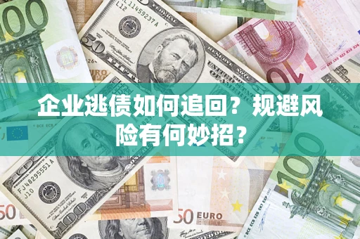 北京企业逃债如何追回？规避风险有何妙招？