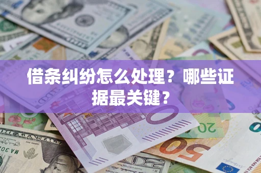 北京借条纠纷怎么处理？哪些证据最关键？
