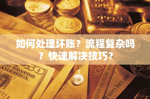 北京如何处理坏账？流程复杂吗？快速解决技巧？