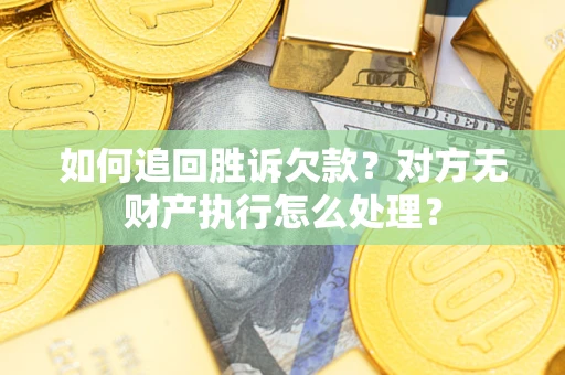 北京如何追回胜诉欠款？对方无财产执行怎么处理？