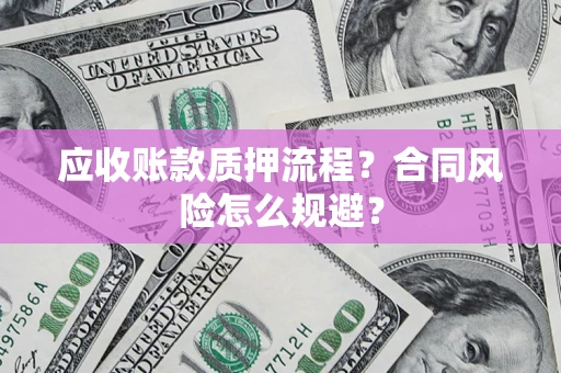 北京应收账款质押流程？合同风险怎么规避？
