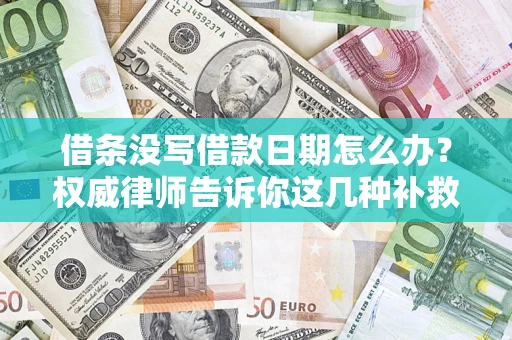 北京借条没写借款日期怎么办？权威律师告诉你这几种补救方法！
