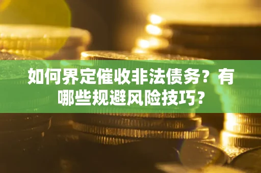 北京如何界定催收非法债务？有哪些规避风险技巧？