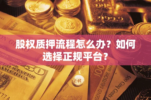 北京股权质押流程怎么办？如何选择正规平台？