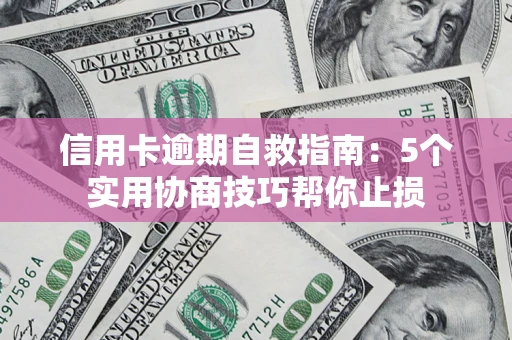 北京信用卡逾期自救指南：5个实用协商技巧帮你止损