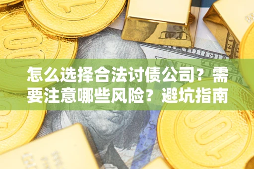 北京怎么选择合法讨债公司？需要注意哪些风险？避坑指南来了！