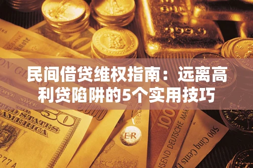 北京民间借贷维权指南：远离高利贷陷阱的5个实用技巧