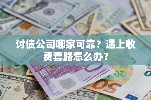 北京讨债公司哪家可靠？遇上收费套路怎么办？