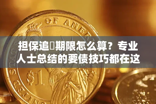 北京担保追償期限怎么算？专业人士总结的要债技巧都在这里了
