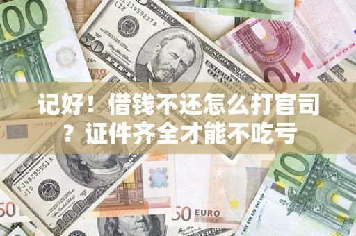 北京记好！借钱不还怎么打官司？证件齐全才能不吃亏