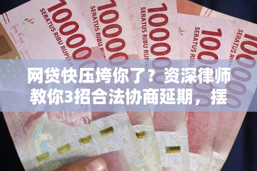 北京网贷快压垮你了？资深律师教你3招合法协商延期，摆脱暴力催收！