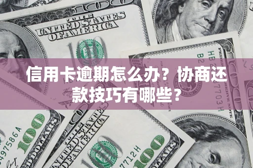 北京信用卡逾期怎么办？协商还款技巧有哪些？
