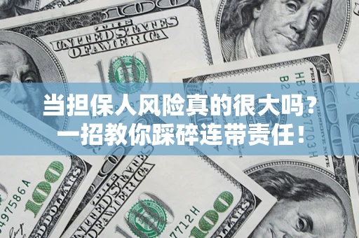 北京当担保人风险真的很大吗？一招教你踩碎连带责任！