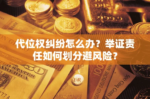 北京代位权纠纷怎么办？举证责任如何划分避风险？