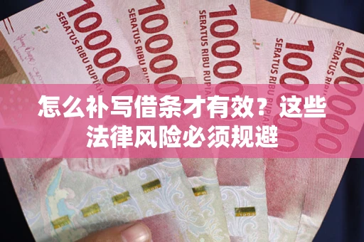 北京怎么补写借条才有效？这些法律风险必须规避
