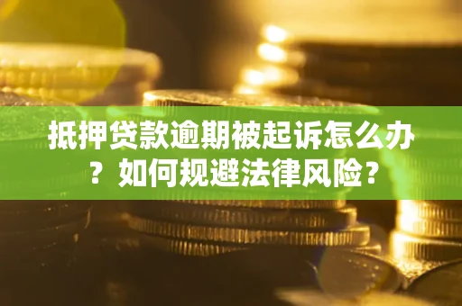 北京抵押贷款逾期被起诉怎么办？如何规避法律风险？