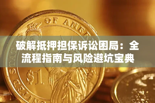 北京破解抵押担保诉讼困局:全流程指南与风险避坑宝典 北京破解抵押担保诉讼困局:全流程指南与风险避坑宝典