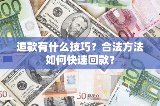 北京追款有什么技巧？合法方法如何快速回款？