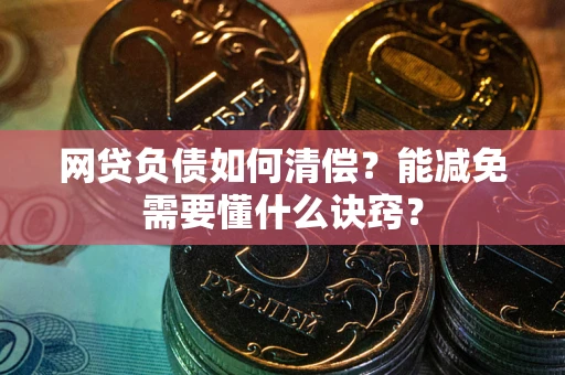 北京网贷负债如何清偿？能减免需要懂什么诀窍？
