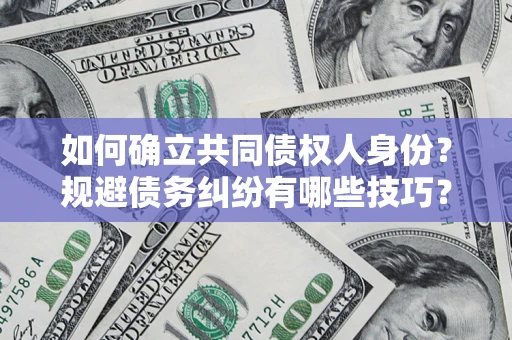 北京如何确立共同债权人身份？规避债务纠纷有哪些技巧？