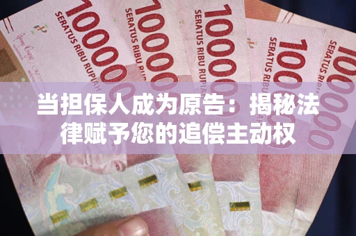 北京当担保人成为原告:揭秘法律赋予您的追偿主动权 北京当担保人成为原告:揭秘法律赋予您的追偿主动权
