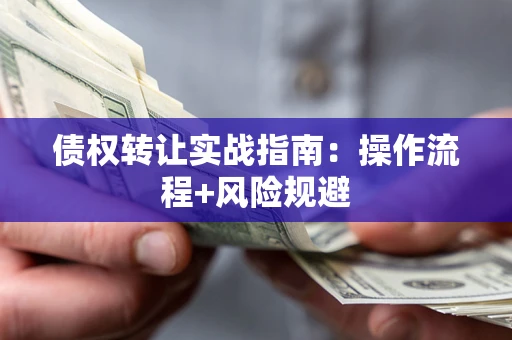 北京债权转让实战指南：操作流程+风险规避