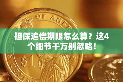 北京担保追偿期限怎么算?这4个细节千万别忽略! 北京担保追偿期限怎么算?这4个细节千万别忽略!