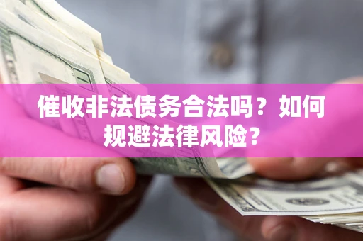 北京催收非法债务合法吗？如何规避法律风险？