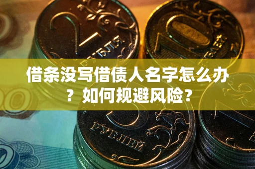 北京借条没写借债人名字怎么办？如何规避风险？