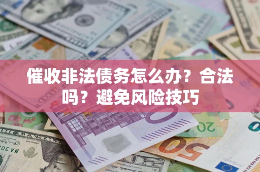 北京催收非法债务怎么办？合法吗？避免风险技巧