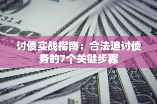 北京讨债实战指南：合法追讨债务的7个关键步骤