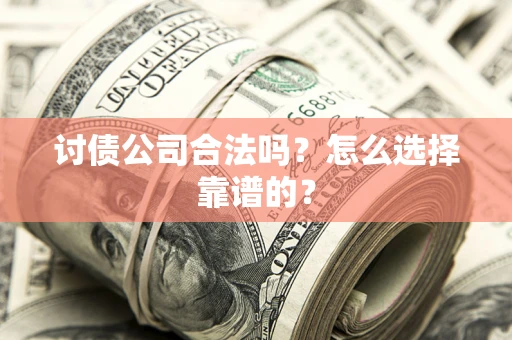 北京讨债公司合法吗？怎么选择靠谱的？