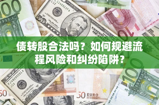 北京债转股合法吗？如何规避流程风险和纠纷陷阱？