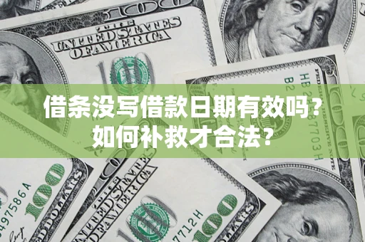 北京借条没写借款日期有效吗？如何补救才合法？