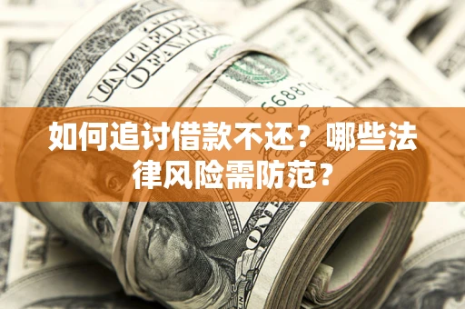 北京如何追讨借款不还？哪些法律风险需防范？